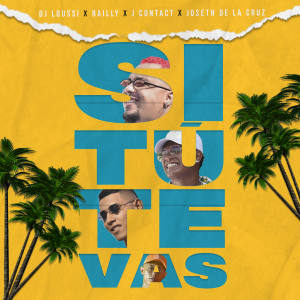 "Si Tú Te Vas" un hit con el talento de DJ Loussi ft Railly, J Contact, Joseth de la Cruz